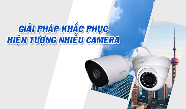 Giải pháp khắc phục hiện tượng nhiễu camera