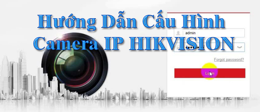 Hướng dẫn cấu hình cho camera IP Hikvision