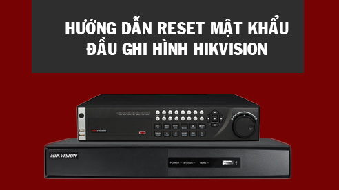 Hướng dẫn Reset Mật khẩu đầu ghi hình HIKVISION